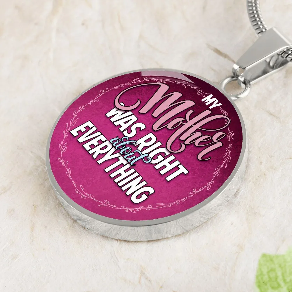 My Mother was Right About Everything Round Pendant Necklace (Optional Engraving)